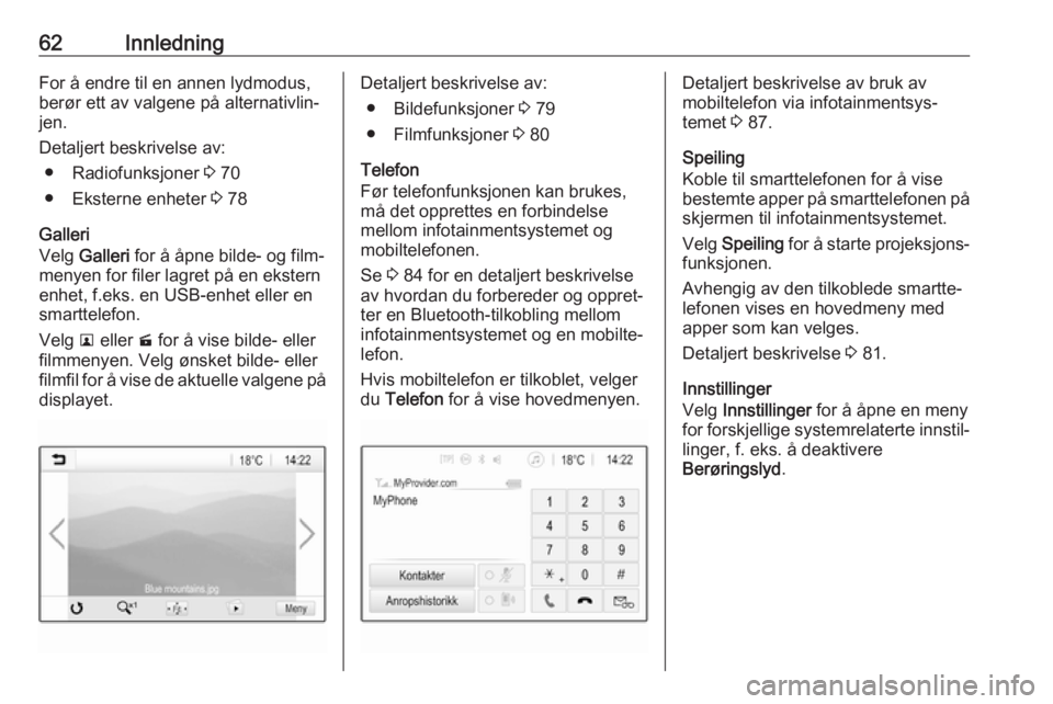 OPEL GRANDLAND X 2018.5  Brukerhåndbok for infotainmentsystem 62InnledningFor å endre til en annen lydmodus,
berør ett av valgene på alternativlin‐
jen.
Detaljert beskrivelse av: ● Radiofunksjoner  3 70
● Eksterne enheter  3 78
Galleri
Velg  Galleri  fo