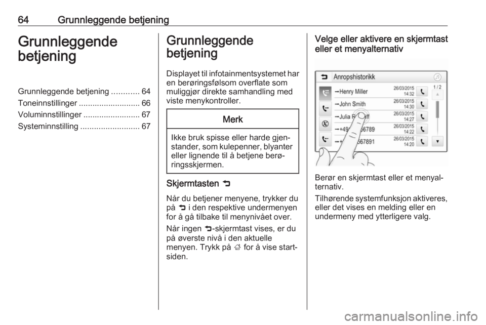 OPEL GRANDLAND X 2018.5  Brukerhåndbok for infotainmentsystem 64Grunnleggende betjeningGrunnleggende
betjeningGrunnleggende betjening ............64
Toneinnstillinger ........................... 66
Voluminnstillinger ......................... 67
Systeminnstillin