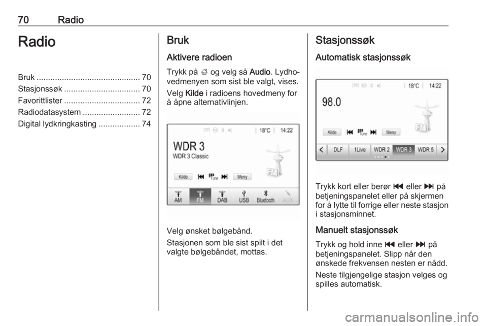 OPEL GRANDLAND X 2018.5  Brukerhåndbok for infotainmentsystem 70RadioRadioBruk............................................. 70
Stasjonssøk ................................. 70
Favorittlister ................................. 72
Radiodatasystem .................