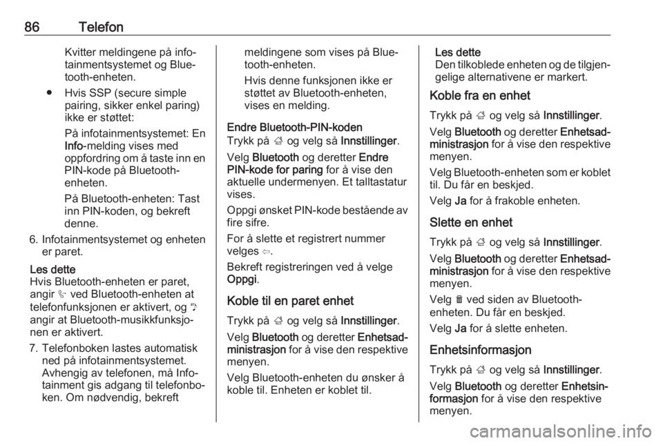 OPEL GRANDLAND X 2018.5  Brukerhåndbok for infotainmentsystem 86TelefonKvitter meldingene på info‐
tainmentsystemet og Blue‐
tooth-enheten.
● Hvis SSP (secure simple pairing, sikker enkel paring)
ikke er støttet:
På infotainmentsystemet: En
Info -meldin