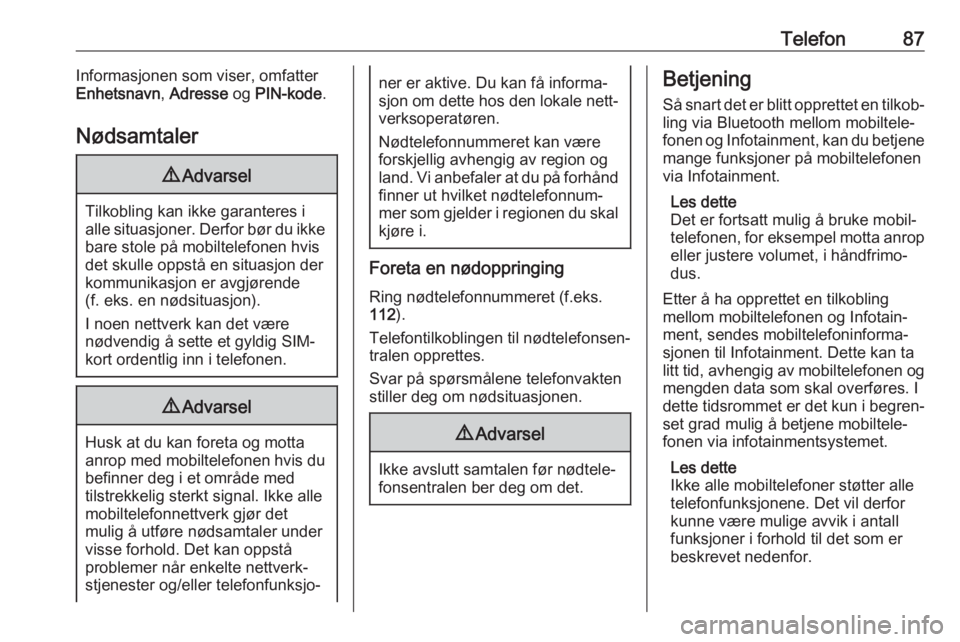 OPEL GRANDLAND X 2018.5  Brukerhåndbok for infotainmentsystem Telefon87Informasjonen som viser, omfatter
Enhetsnavn , Adresse  og PIN-kode .
Nødsamtaler9 Advarsel
Tilkobling kan ikke garanteres i
alle situasjoner. Derfor bør du ikke bare stole på mobiltelefon