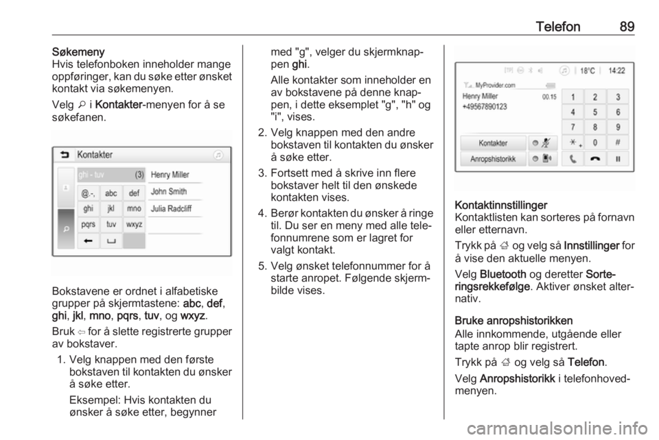 OPEL GRANDLAND X 2018.5  Brukerhåndbok for infotainmentsystem Telefon89Søkemeny
Hvis telefonboken inneholder mange
oppføringer, kan du søke etter ønsket
kontakt via søkemenyen.
Velg  o i Kontakter -menyen for å se
søkefanen.
Bokstavene er ordnet i alfabet