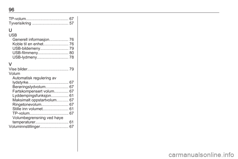 OPEL GRANDLAND X 2018.5  Brukerhåndbok for infotainmentsystem 96TP-volum...................................... 67
Tyverisikring  ................................ 57
U USB Generell informasjon .................76
Koble til en enhet ......................76
USB-bi