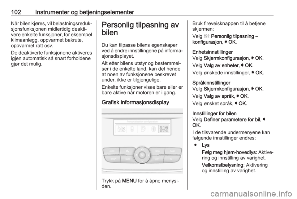 OPEL GRANDLAND X 2018.5  Instruksjonsbok 102Instrumenter og betjeningselementerNår bilen kjøres, vil belastningsreduk‐sjonsfunksjonen midlertidig deakti‐
vere enkelte funksjoner, for eksempel
klimaanlegg, oppvarmet bakrute,
oppvarmet r