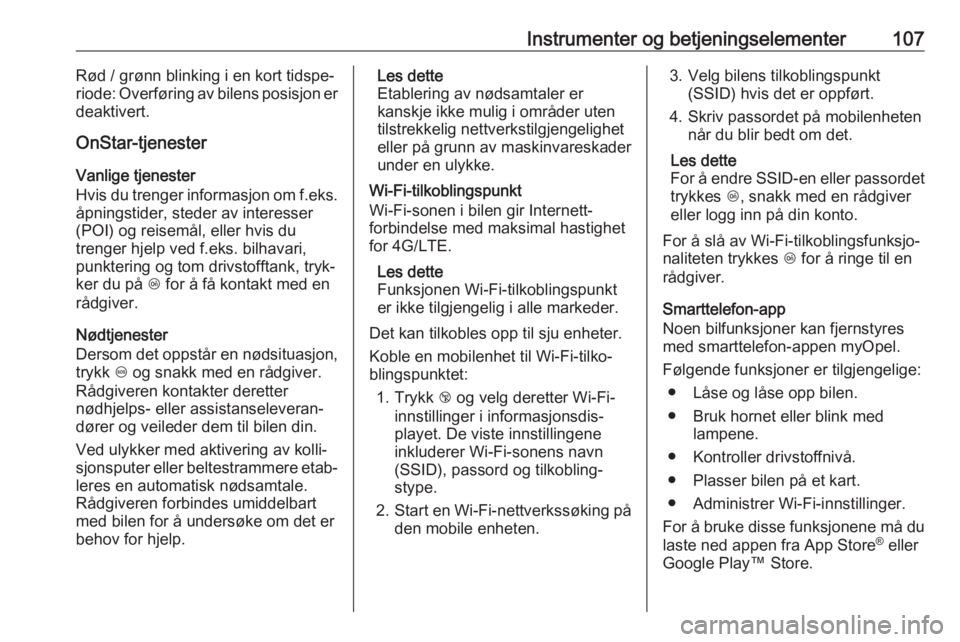 OPEL GRANDLAND X 2018.5  Instruksjonsbok Instrumenter og betjeningselementer107Rød / grønn blinking i en kort tidspe‐
riode: Overføring av bilens posisjon er
deaktivert.
OnStar-tjenester
Vanlige tjenester
Hvis du trenger informasjon om 