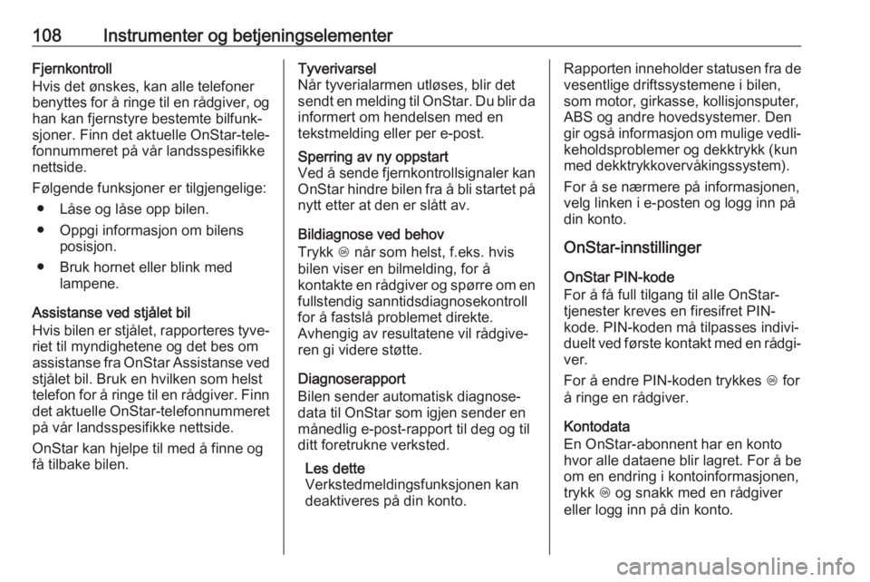 OPEL GRANDLAND X 2018.5  Instruksjonsbok 108Instrumenter og betjeningselementerFjernkontroll
Hvis det ønskes, kan alle telefoner
benyttes for å ringe til en rådgiver, og
han kan fjernstyre bestemte bilfunk‐
sjoner. Finn det aktuelle OnS