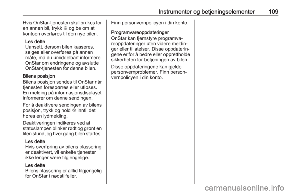 OPEL GRANDLAND X 2018.5  Instruksjonsbok Instrumenter og betjeningselementer109Hvis OnStar-tjenesten skal brukes for
en annen bil, trykk  Z og be om at
kontoen overføres til den nye bilen.
Les dette
Uansett, dersom bilen kasseres,
selges el