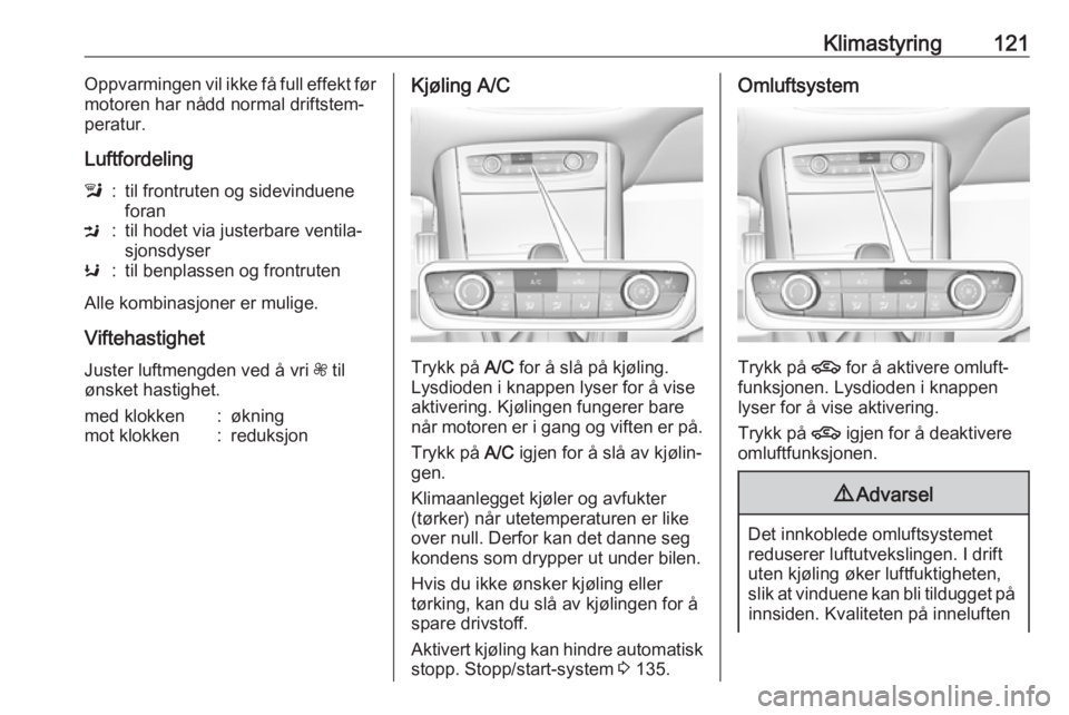 OPEL GRANDLAND X 2018.5  Instruksjonsbok Klimastyring121Oppvarmingen vil ikke få full effekt før
motoren har nådd normal driftstem‐
peratur.
Luftfordelingl:til frontruten og sidevinduene
foranM:til hodet via justerbare ventila‐
sjonsd