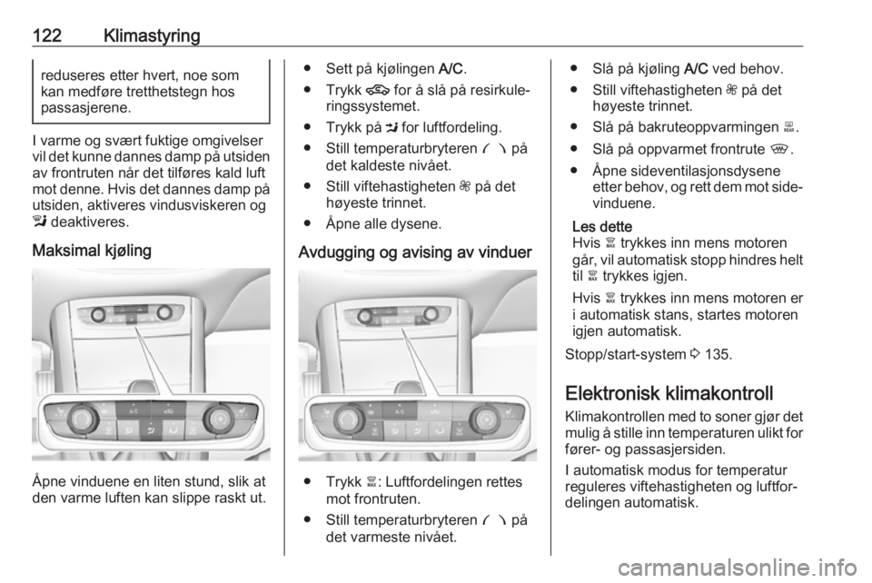 OPEL GRANDLAND X 2018.5  Instruksjonsbok 122Klimastyringreduseres etter hvert, noe som
kan medføre tretthetstegn hos
passasjerene.
I varme og svært fuktige omgivelser
vil det kunne dannes damp på utsiden
av frontruten når det tilføres k