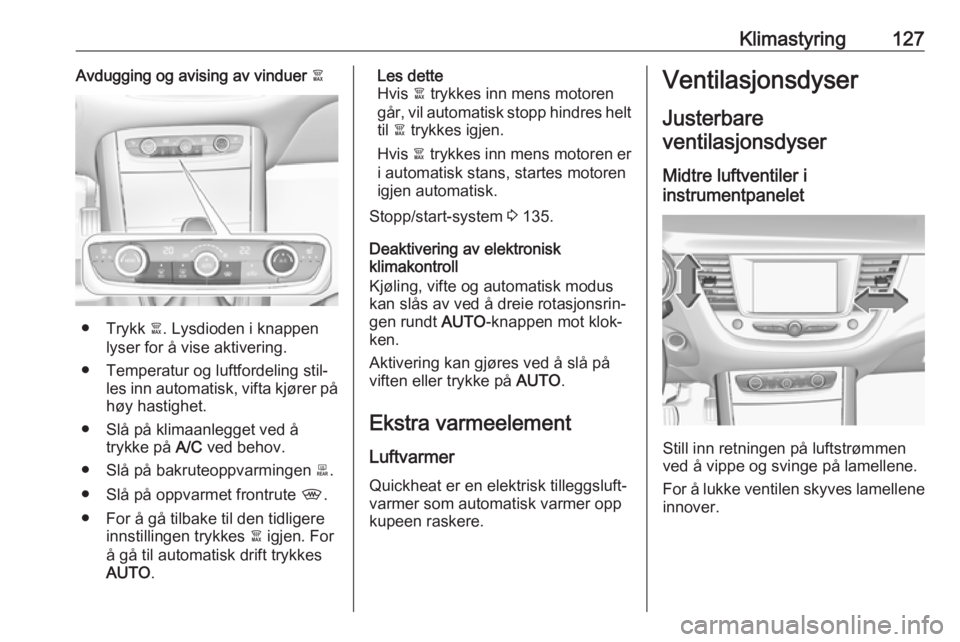 OPEL GRANDLAND X 2018.5  Instruksjonsbok Klimastyring127Avdugging og avising av vinduer à
● Trykk à. Lysdioden i knappen
lyser for å vise aktivering.
● Temperatur og luftfordeling stil‐ les inn automatisk, vifta kjører på
høy has