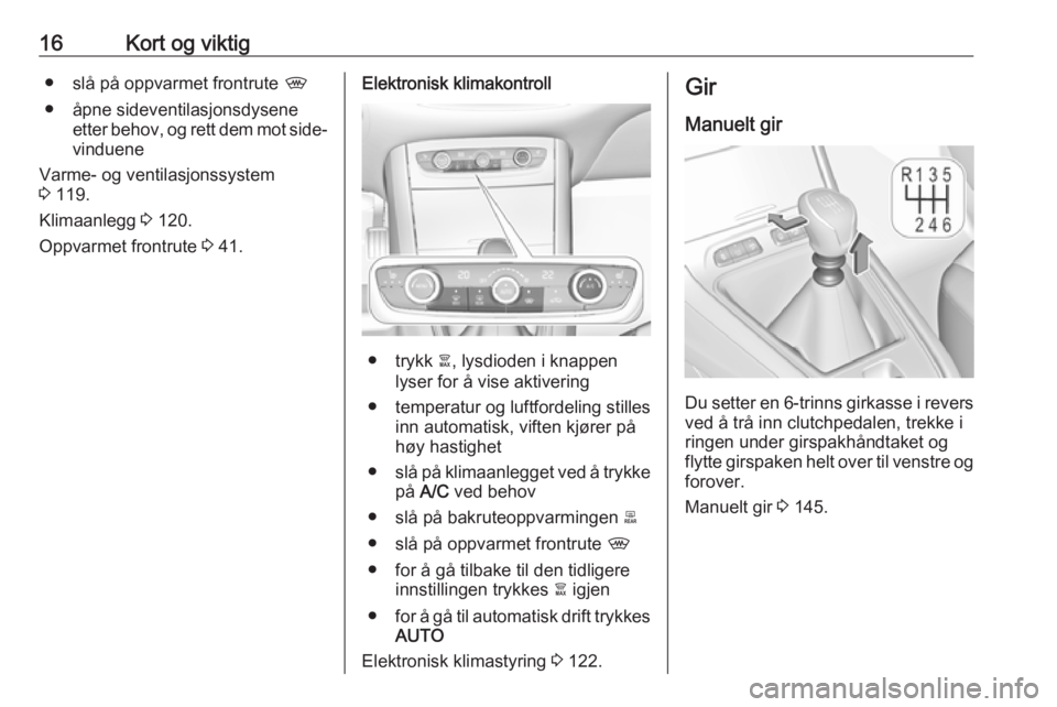 OPEL GRANDLAND X 2018.5  Instruksjonsbok 16Kort og viktig● slå på oppvarmet frontrute ,
● åpne sideventilasjonsdysene etter behov, og rett dem mot side‐
vinduene
Varme- og ventilasjonssystem
3  119.
Klimaanlegg  3 120.
Oppvarmet fro