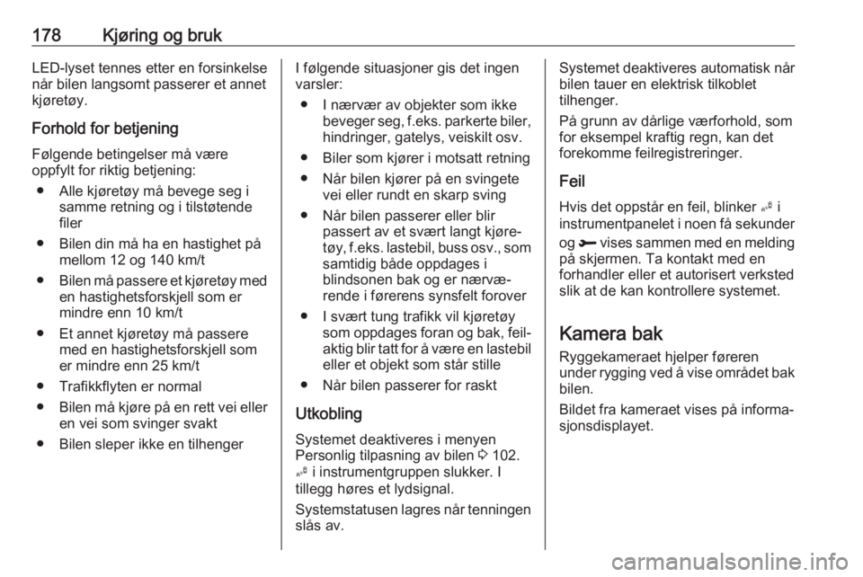 OPEL GRANDLAND X 2018.5  Instruksjonsbok 178Kjøring og brukLED-lyset tennes etter en forsinkelse
når bilen langsomt passerer et annet
kjøretøy.
Forhold for betjening
Følgende betingelser må være
oppfylt for riktig betjening:
● Alle 