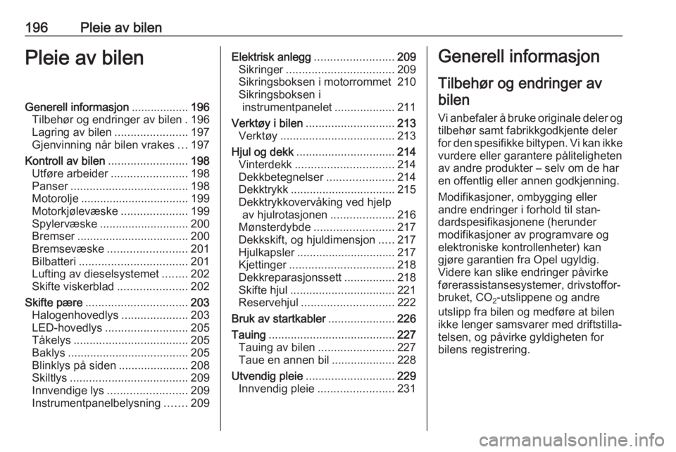 OPEL GRANDLAND X 2018.5  Instruksjonsbok 196Pleie av bilenPleie av bilenGenerell informasjon..................196
Tilbehør og endringer av bilen . 196
Lagring av bilen .......................197
Gjenvinning når bilen vrakes ...197
Kontroll