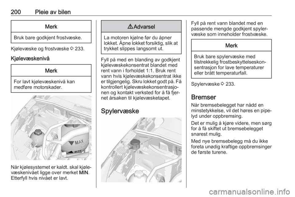 OPEL GRANDLAND X 2018.5  Instruksjonsbok 200Pleie av bilenMerk
Bruk bare godkjent frostvæske.
Kjølevæske og frostvæske 3 233.
Kjølevæskenivå
Merk
For lavt kjølevæskenivå kan
medføre motorskader.
Når kjølesystemet er kaldt. skal 