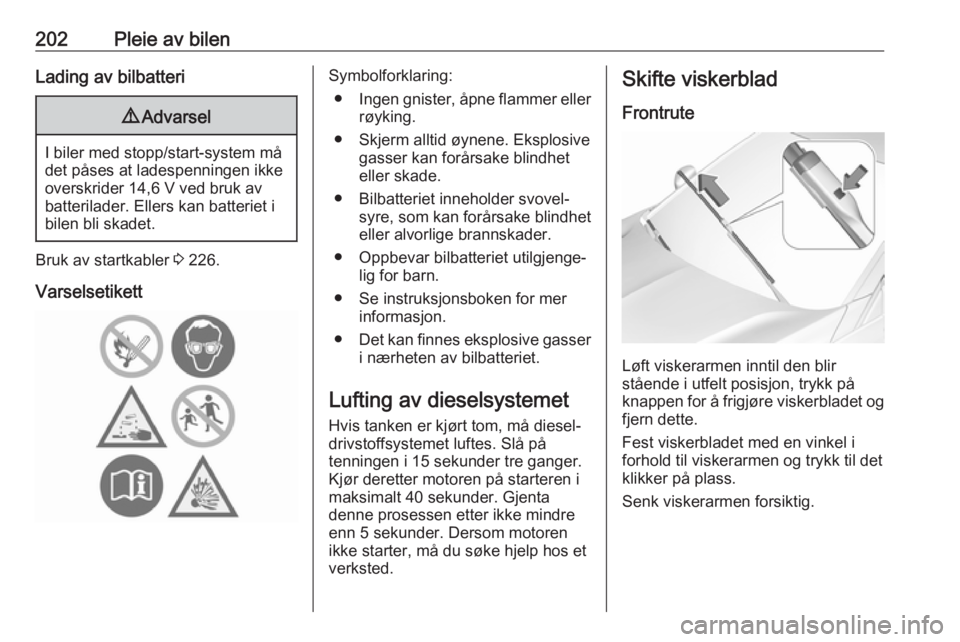 OPEL GRANDLAND X 2018.5  Instruksjonsbok 202Pleie av bilenLading av bilbatteri9Advarsel
I biler med stopp/start-system må
det påses at ladespenningen ikke
overskrider 14,6 V ved bruk av
batterilader. Ellers kan batteriet i
bilen bli skadet
