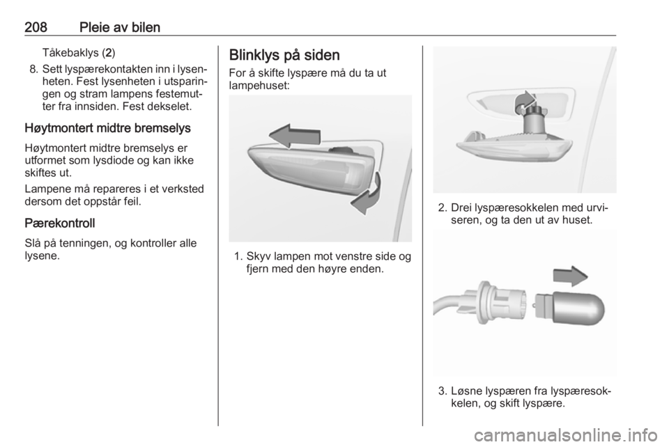 OPEL GRANDLAND X 2018.5  Instruksjonsbok 208Pleie av bilenTåkebaklys (2)
8. Sett lyspærekontakten inn i lysen‐
heten. Fest lysenheten i utsparin‐
gen og stram lampens festemut‐
ter fra innsiden. Fest dekselet.
Høytmontert midtre bre
