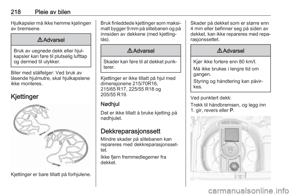 OPEL GRANDLAND X 2018.5  Instruksjonsbok 218Pleie av bilenHjulkapsler må ikke hemme kjølingenav bremsene.9 Advarsel
Bruk av uegnede dekk eller hjul‐
kapsler kan føre til plutselig lufttap
og dermed til ulykker.
Biler med stålfelger: Ve
