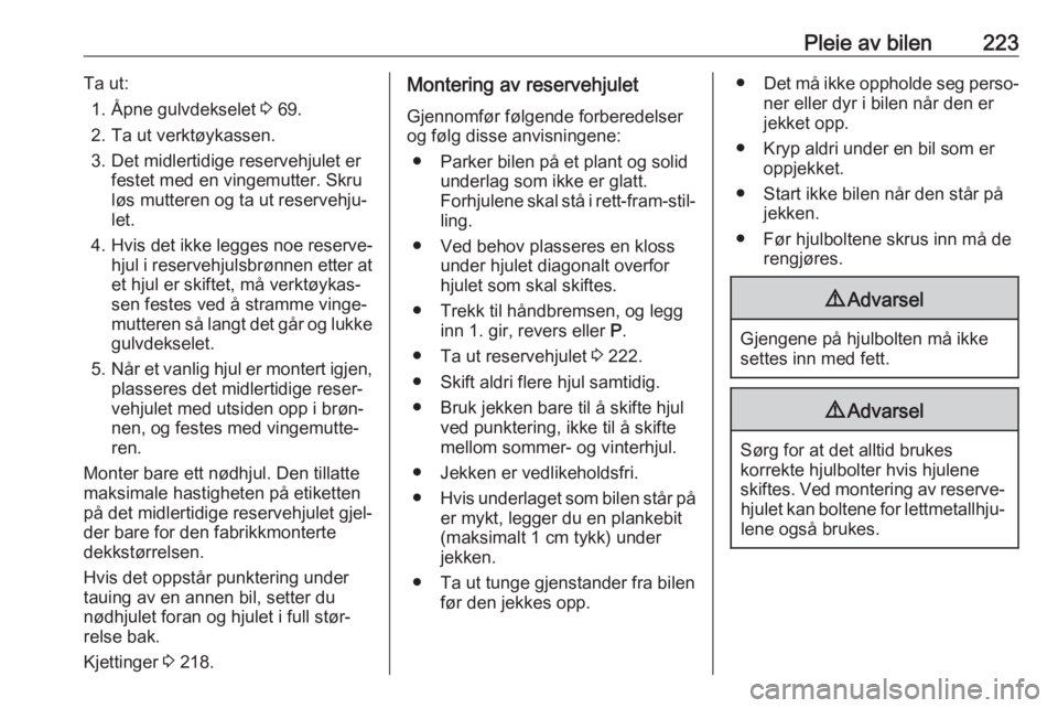 OPEL GRANDLAND X 2018.5  Instruksjonsbok Pleie av bilen223Ta ut:1. Åpne gulvdekselet  3 69.
2. Ta ut verktøykassen.
3. Det midlertidige reservehjulet er festet med en vingemutter. Skru
løs mutteren og ta ut reservehju‐
let.
4. Hvis det 