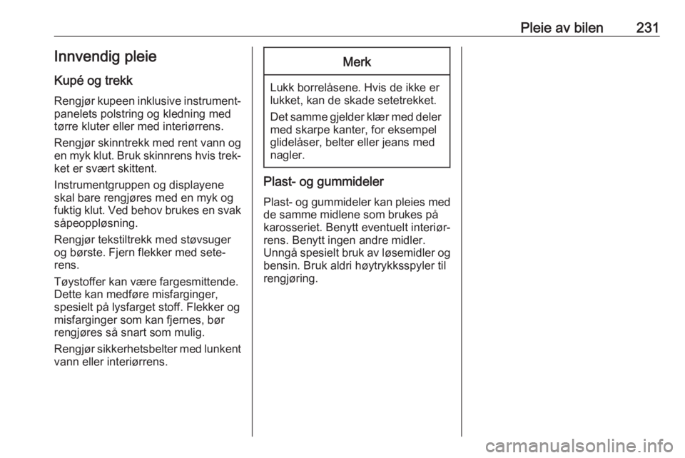OPEL GRANDLAND X 2018.5  Instruksjonsbok Pleie av bilen231Innvendig pleieKupé og trekk
Rengjør kupeen inklusive instrument‐ panelets polstring og kledning med
tørre kluter eller med interiørrens.
Rengjør skinntrekk med rent vann og
en