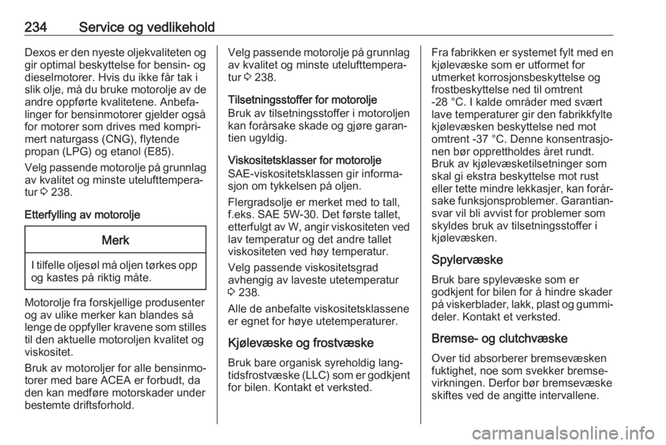 OPEL GRANDLAND X 2018.5  Instruksjonsbok 234Service og vedlikeholdDexos er den nyeste oljekvaliteten og
gir optimal beskyttelse for bensin- og
dieselmotorer. Hvis du ikke får tak i
slik olje, må du bruke motorolje av de andre oppførte kva