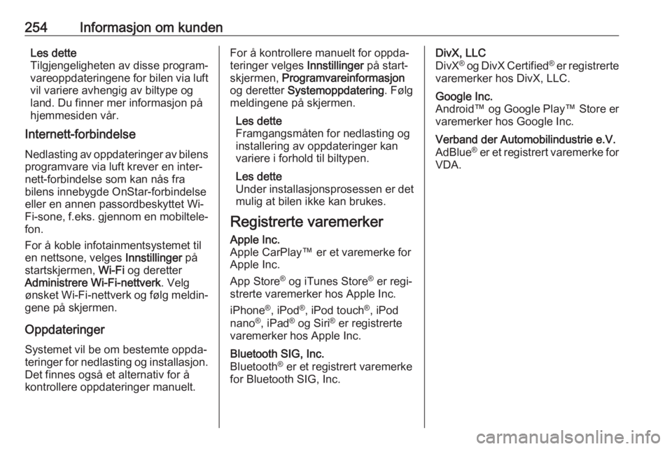 OPEL GRANDLAND X 2018.5  Instruksjonsbok 254Informasjon om kundenLes dette
Tilgjengeligheten av disse program‐
vareoppdateringene for bilen via luft
vil variere avhengig av biltype og
land. Du finner mer informasjon på
hjemmesiden vår.
I