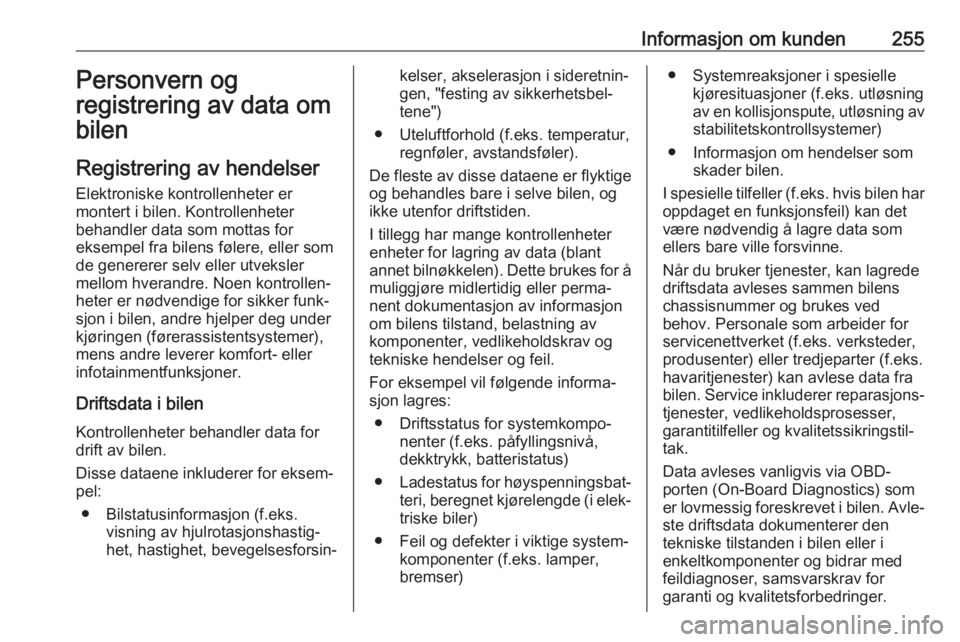 OPEL GRANDLAND X 2018.5  Instruksjonsbok Informasjon om kunden255Personvern og
registrering av data om bilen
Registrering av hendelser
Elektroniske kontrollenheter er
montert i bilen. Kontrollenheter
behandler data som mottas for
eksempel fr