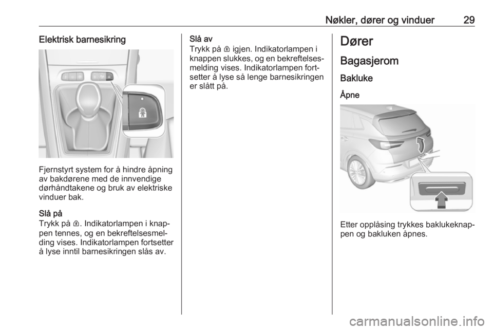 OPEL GRANDLAND X 2018.5  Instruksjonsbok Nøkler, dører og vinduer29Elektrisk barnesikring
Fjernstyrt system for å hindre åpning
av bakdørene med de innvendige
dørhåndtakene og bruk av elektriske
vinduer bak.
Slå på
Trykk på  R. Ind