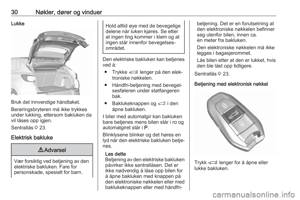 OPEL GRANDLAND X 2018.5  Instruksjonsbok 30Nøkler, dører og vinduerLukke
Bruk det innvendige håndtaket.
Berøringsbryteren må ikke trykkes
under lukking, ettersom bakluken da
vil låses opp igjen.
Sentrallås  3 23.
Elektrisk bakluke
9 A