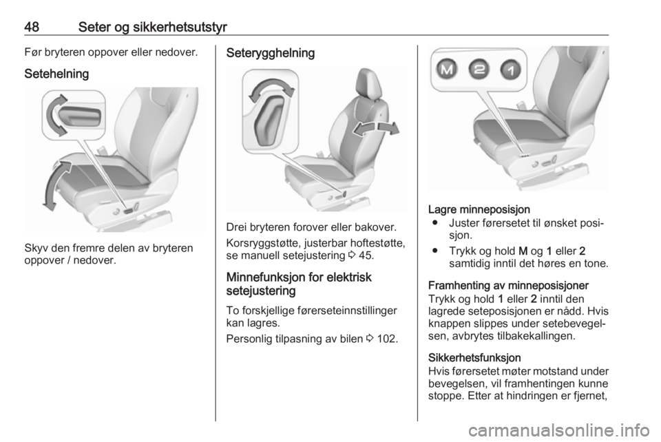 OPEL GRANDLAND X 2018.5  Instruksjonsbok 48Seter og sikkerhetsutstyrFør bryteren oppover eller nedover.
Setehelning
Skyv den fremre delen av bryteren
oppover / nedover.
Seterygghelning
Drei bryteren forover eller bakover.
Korsryggstøtte, j