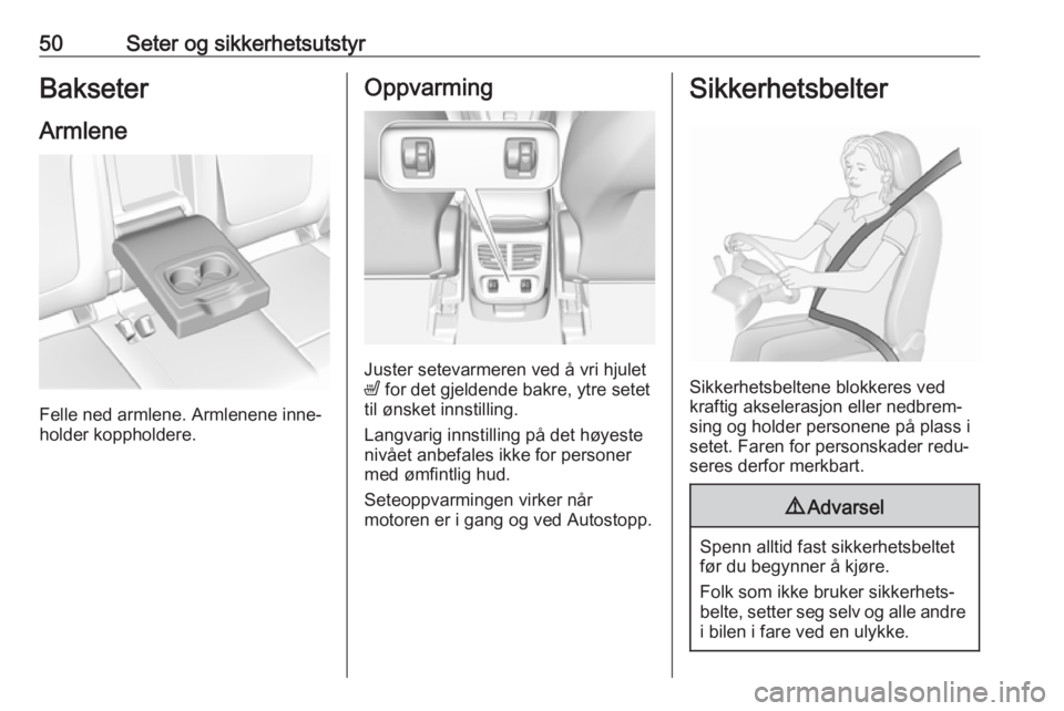 OPEL GRANDLAND X 2018.5  Instruksjonsbok 50Seter og sikkerhetsutstyrBakseter
Armlene
Felle ned armlene. Armlenene inne‐
holder koppholdere.
Oppvarming
Juster setevarmeren ved å vri hjulet
ß  for det gjeldende bakre, ytre setet
til ønske