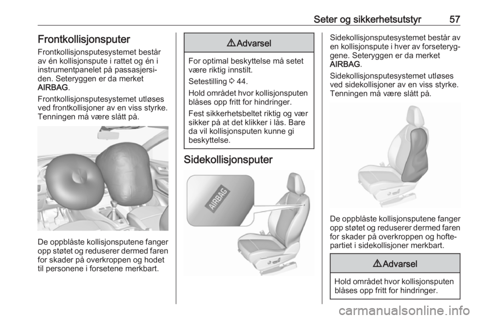 OPEL GRANDLAND X 2018.5  Instruksjonsbok Seter og sikkerhetsutstyr57Frontkollisjonsputer
Frontkollisjonsputesystemet består
av én kollisjonspute i rattet og én i
instrumentpanelet på passasjersi‐
den. Seteryggen er da merket
AIRBAG .
F