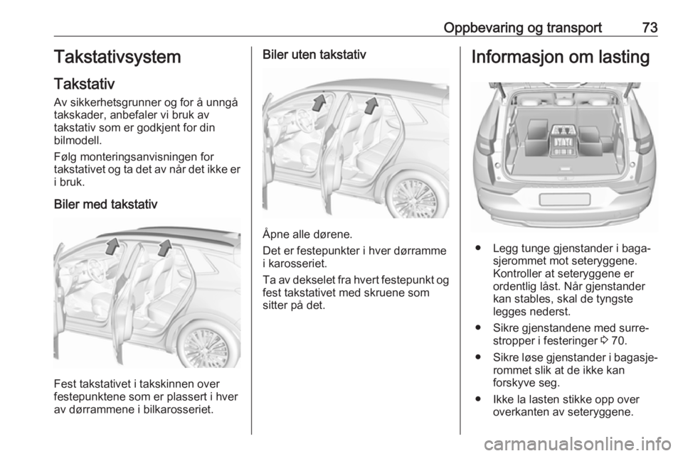 OPEL GRANDLAND X 2018.5  Instruksjonsbok Oppbevaring og transport73Takstativsystem
Takstativ
Av sikkerhetsgrunner og for å unngå
takskader, anbefaler vi bruk av
takstativ som er godkjent for din
bilmodell.
Følg monteringsanvisningen for
t