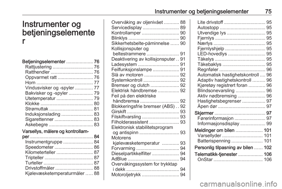OPEL GRANDLAND X 2018.5  Instruksjonsbok Instrumenter og betjeningselementer75Instrumenter og
betjeningselemente
rBetjeningselementer ....................76
Rattjustering .............................. 76
Ratthendler ........................