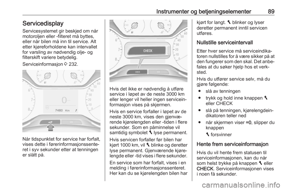 OPEL GRANDLAND X 2018.5  Instruksjonsbok Instrumenter og betjeningselementer89Servicedisplay
Servicesystemet gir beskjed om når
motoroljen eller -filteret må byttes,
eller når bilen må inn til service. Alt
etter kjøreforholdene kan inte