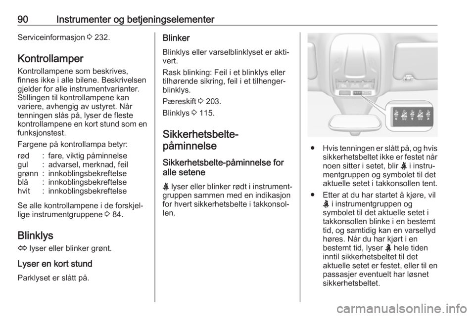 OPEL GRANDLAND X 2018.5  Instruksjonsbok 90Instrumenter og betjeningselementerServiceinformasjon 3 232.
Kontrollamper
Kontrollampene som beskrives,
finnes ikke i alle bilene. Beskrivelsen
gjelder for alle instrumentvarianter.
Stillingen til 