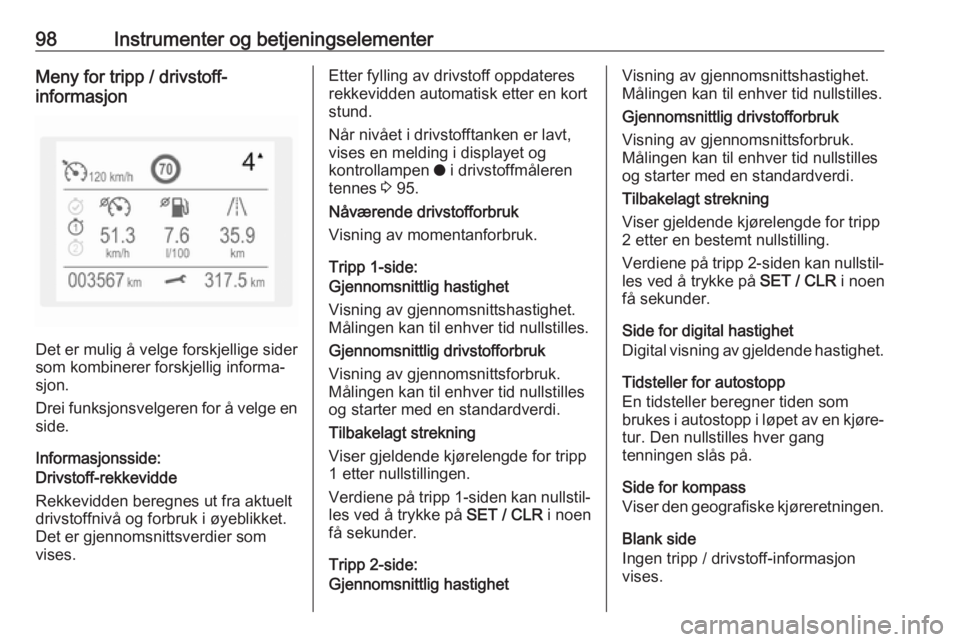 OPEL GRANDLAND X 2018.5  Instruksjonsbok 98Instrumenter og betjeningselementerMeny for tripp / drivstoff-
informasjon
Det er mulig å velge forskjellige sider
som kombinerer forskjellig informa‐ sjon.
Drei funksjonsvelgeren for å velge en