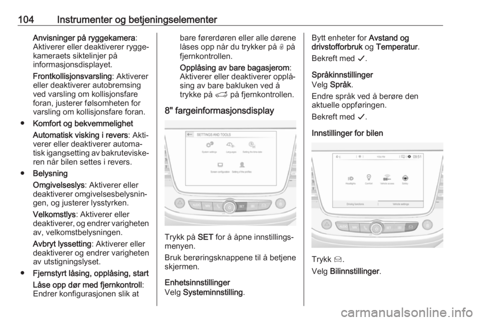 OPEL GRANDLAND X 2018.75  Instruksjonsbok 104Instrumenter og betjeningselementerAnvisninger på ryggekamera:
Aktiverer eller deaktiverer rygge‐
kameraets siktelinjer på
informasjonsdisplayet.
Frontkollisjonsvarsling : Aktiverer
eller deakt