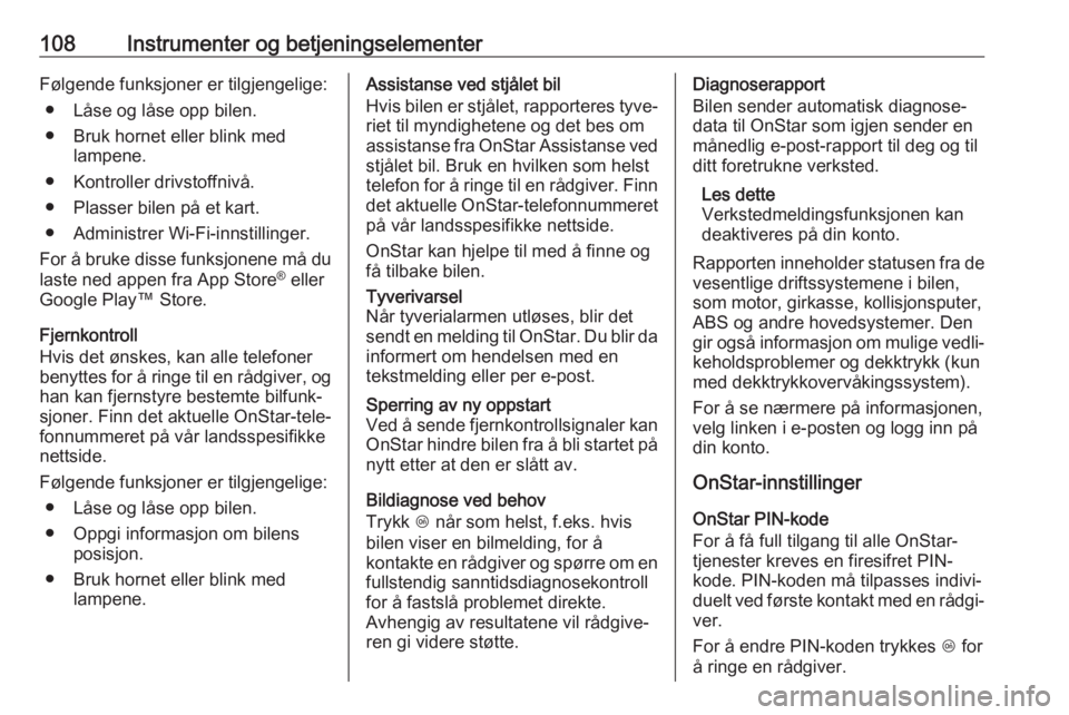 OPEL GRANDLAND X 2018.75  Instruksjonsbok 108Instrumenter og betjeningselementerFølgende funksjoner er tilgjengelige:● Låse og låse opp bilen.
● Bruk hornet eller blink med lampene.
● Kontroller drivstoffnivå.
● Plasser bilen på 