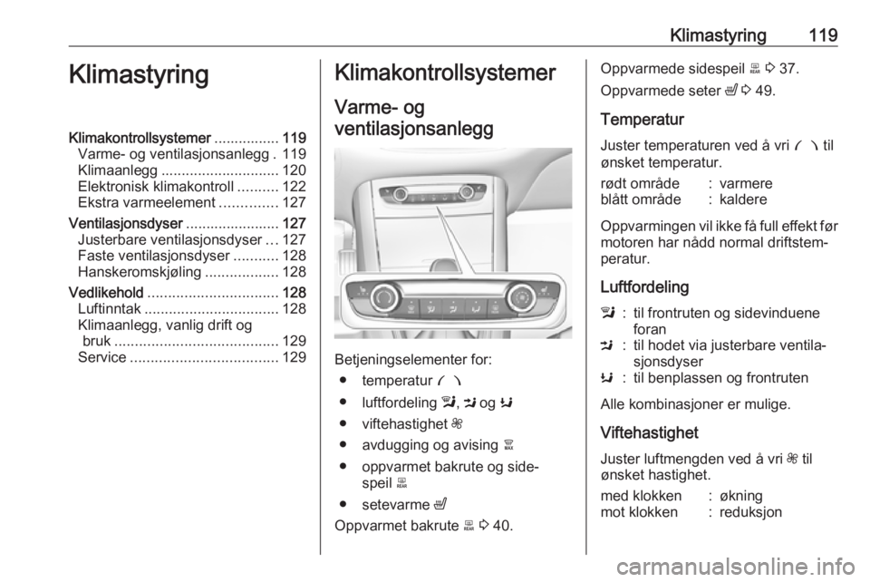 OPEL GRANDLAND X 2018.75  Instruksjonsbok Klimastyring119KlimastyringKlimakontrollsystemer................119
Varme- og ventilasjonsanlegg . 119
Klimaanlegg ............................. 120
Elektronisk klimakontroll ..........122
Ekstra varm