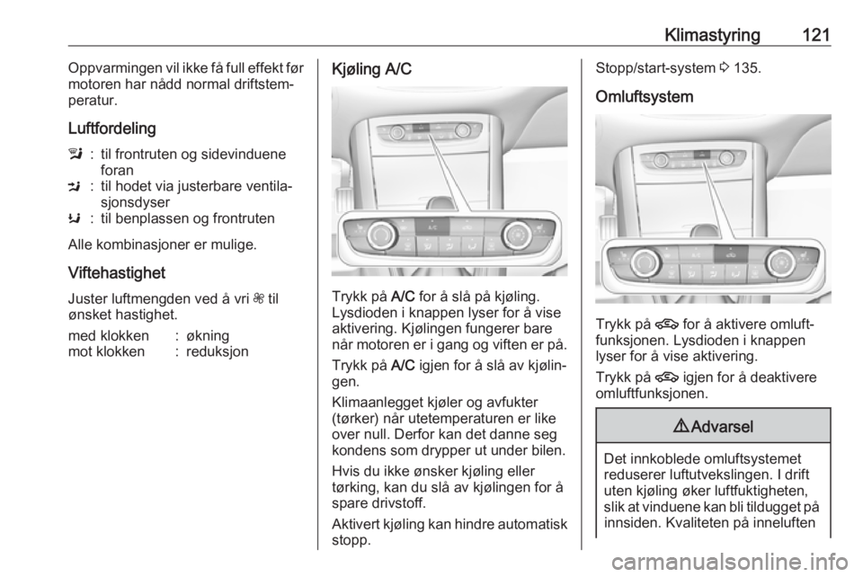 OPEL GRANDLAND X 2018.75  Instruksjonsbok Klimastyring121Oppvarmingen vil ikke få full effekt før
motoren har nådd normal driftstem‐
peratur.
Luftfordelingl:til frontruten og sidevinduene
foranM:til hodet via justerbare ventila‐
sjonsd
