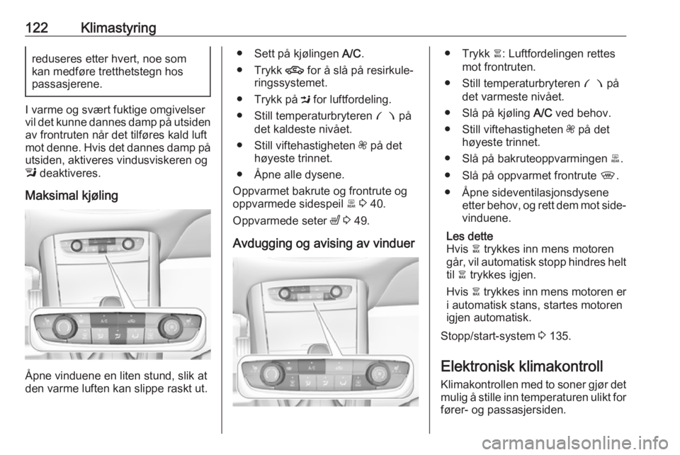 OPEL GRANDLAND X 2018.75  Instruksjonsbok 122Klimastyringreduseres etter hvert, noe som
kan medføre tretthetstegn hos
passasjerene.
I varme og svært fuktige omgivelser
vil det kunne dannes damp på utsiden
av frontruten når det tilføres k