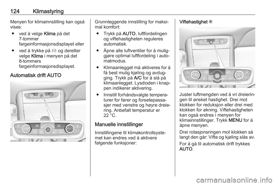 OPEL GRANDLAND X 2018.75  Instruksjonsbok 124KlimastyringMenyen for klimainnstilling kan også
vises:
● ved å velge  Klima på det
7-tommer
fargeinformasjonsdisplayet eller
● ved å trykke på  Í og deretter
velge  Klima i menyen på de