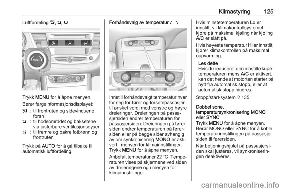 OPEL GRANDLAND X 2018.75  Instruksjonsbok Klimastyring125Luftfordeling l, M , K
Trykk  MENU  for å åpne menyen.
Berør fargeinformasjonsdisplayet:
l:til frontruten og sidevinduene
foranM:til hodeområdet og baksetene
via justerbare ventilas