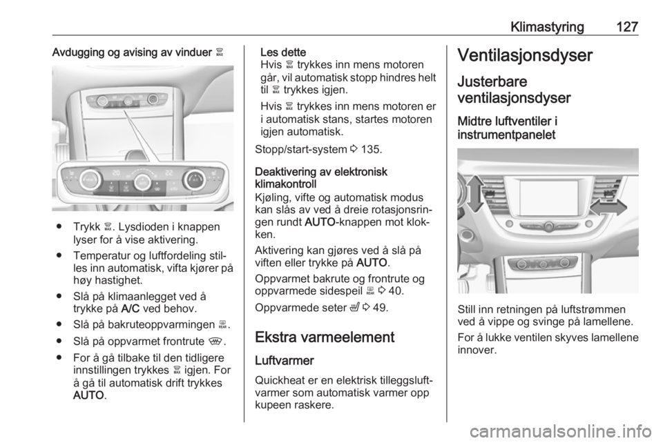 OPEL GRANDLAND X 2018.75  Instruksjonsbok Klimastyring127Avdugging og avising av vinduer à
● Trykk à. Lysdioden i knappen
lyser for å vise aktivering.
● Temperatur og luftfordeling stil‐ les inn automatisk, vifta kjører på
høy has