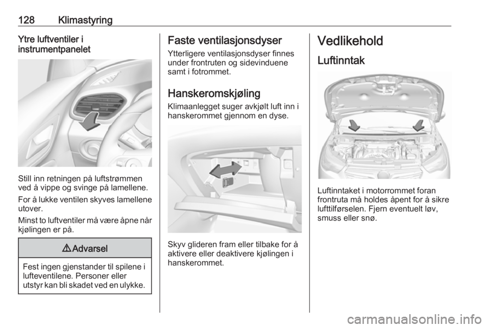 OPEL GRANDLAND X 2018.75  Instruksjonsbok 128KlimastyringYtre luftventiler i
instrumentpanelet
Still inn retningen på luftstrømmen
ved å vippe og svinge på lamellene.
For å lukke ventilen skyves lamellene
utover.
Minst to luftventiler m�