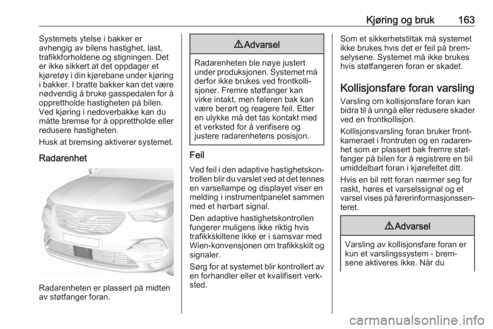 OPEL GRANDLAND X 2018.75  Instruksjonsbok Kjøring og bruk163Systemets ytelse i bakker er
avhengig av bilens hastighet, last, trafikkforholdene og stigningen. Deter ikke sikkert at det oppdager et
kjøretøy i din kjørebane under kjøring
i 
