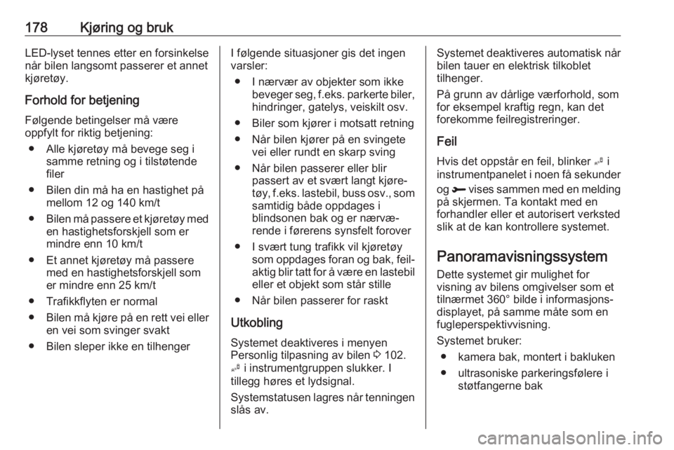 OPEL GRANDLAND X 2018.75  Instruksjonsbok 178Kjøring og brukLED-lyset tennes etter en forsinkelse
når bilen langsomt passerer et annet
kjøretøy.
Forhold for betjening
Følgende betingelser må være
oppfylt for riktig betjening:
● Alle 