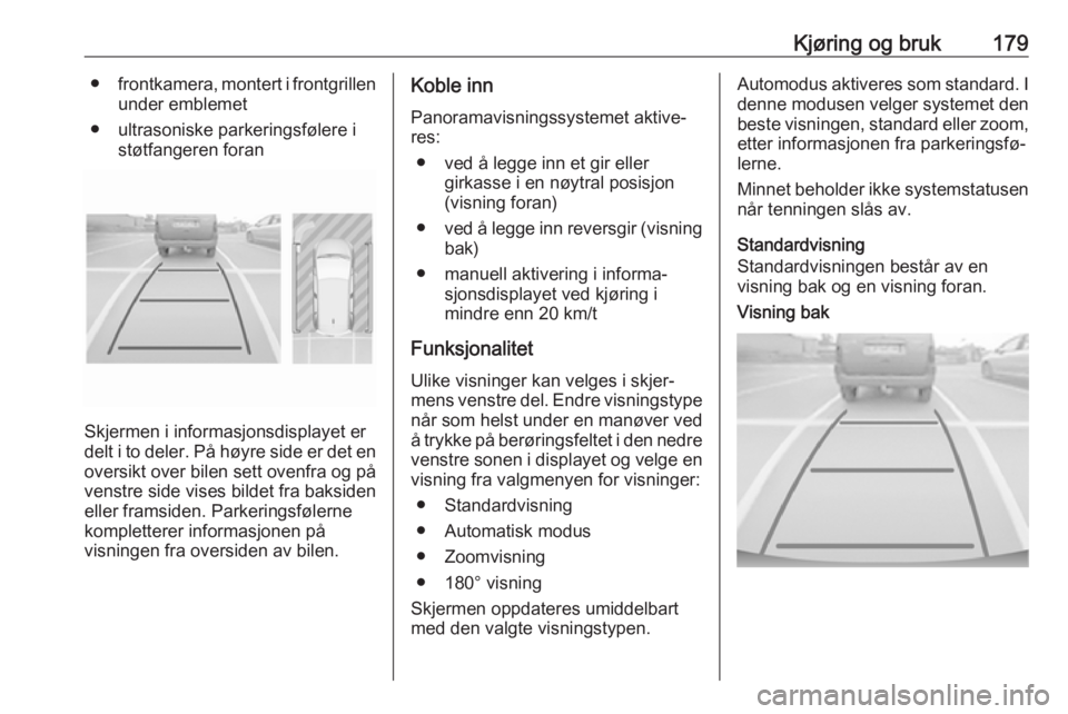 OPEL GRANDLAND X 2018.75  Instruksjonsbok Kjøring og bruk179●frontkamera, montert i frontgrillen
under emblemet
● ultrasoniske parkeringsfølere i støtfangeren foran
Skjermen i informasjonsdisplayet er
delt i to deler. På høyre side e