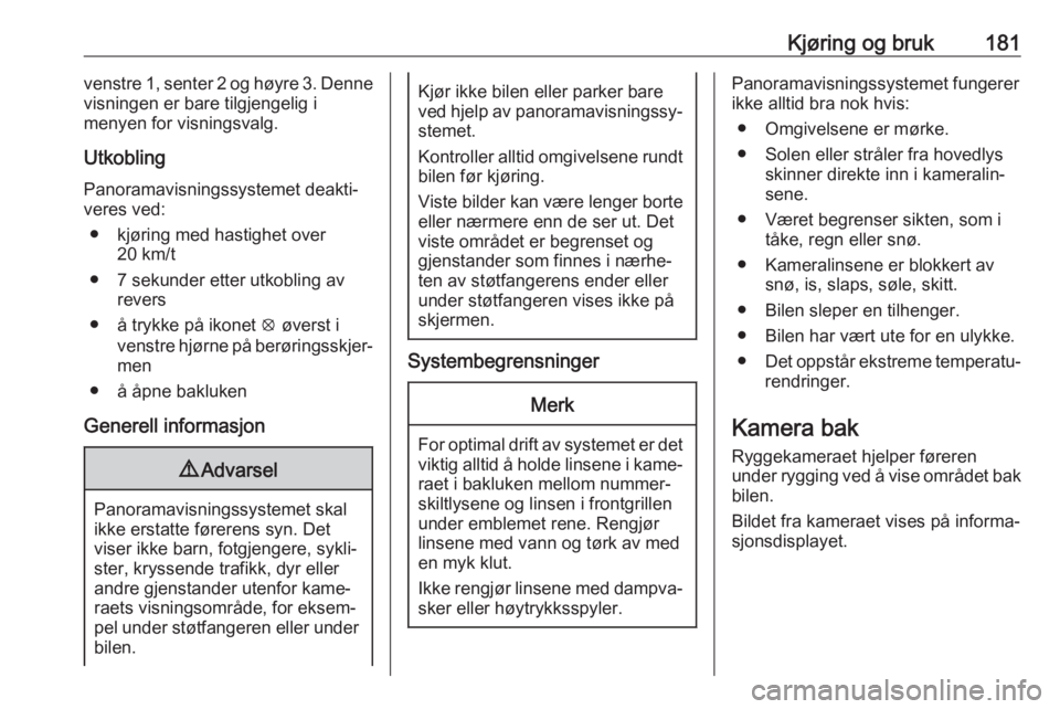 OPEL GRANDLAND X 2018.75  Instruksjonsbok Kjøring og bruk181venstre 1, senter 2 og høyre 3. Denne
visningen er bare tilgjengelig i
menyen for visningsvalg.
UtkoblingPanoramavisningssystemet deakti‐
veres ved:
● kjøring med hastighet ov