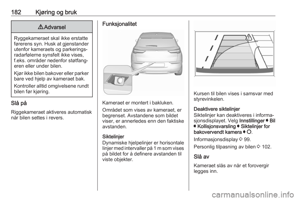 OPEL GRANDLAND X 2018.75  Instruksjonsbok 182Kjøring og bruk9Advarsel
Ryggekameraet skal ikke erstatte
førerens syn. Husk at gjenstander utenfor kameraets og parkerings‐
radarfølerne synsfelt ikke vises,
f.eks. områder nedenfor støtfan